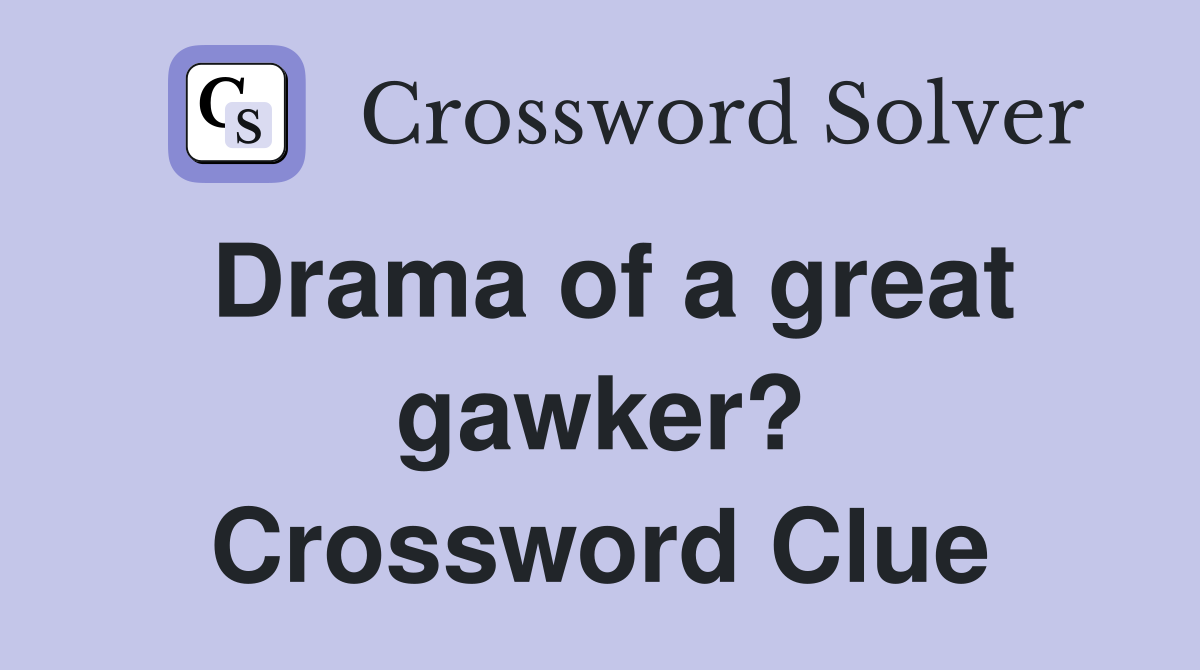 Drama of a great gawker? Crossword Clue