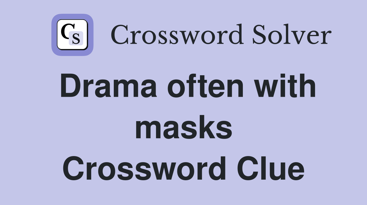 Drama often with masks Crossword Clue