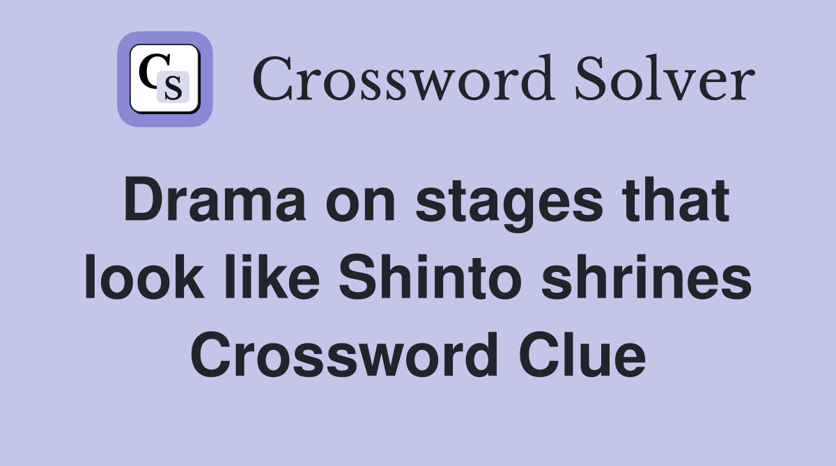 Drama on stages that look like Shinto shrines Crossword Clue