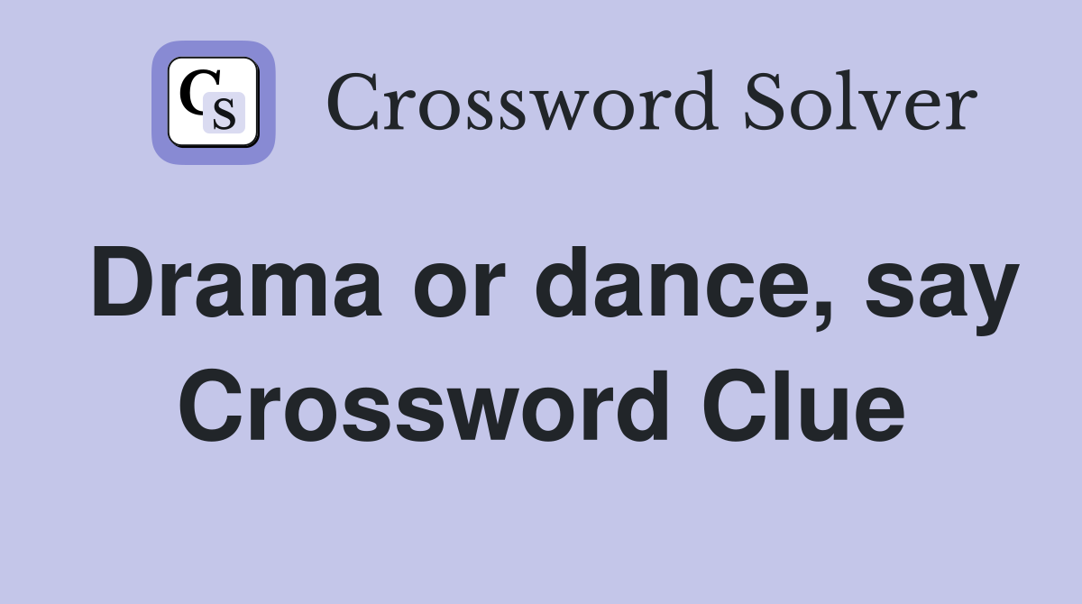 Drama or dance, say Crossword Clue