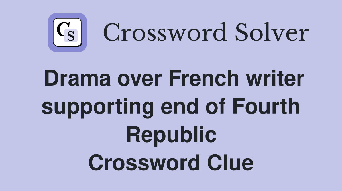 Drama over French writer supporting end of Fourth Republic Crossword Clue
