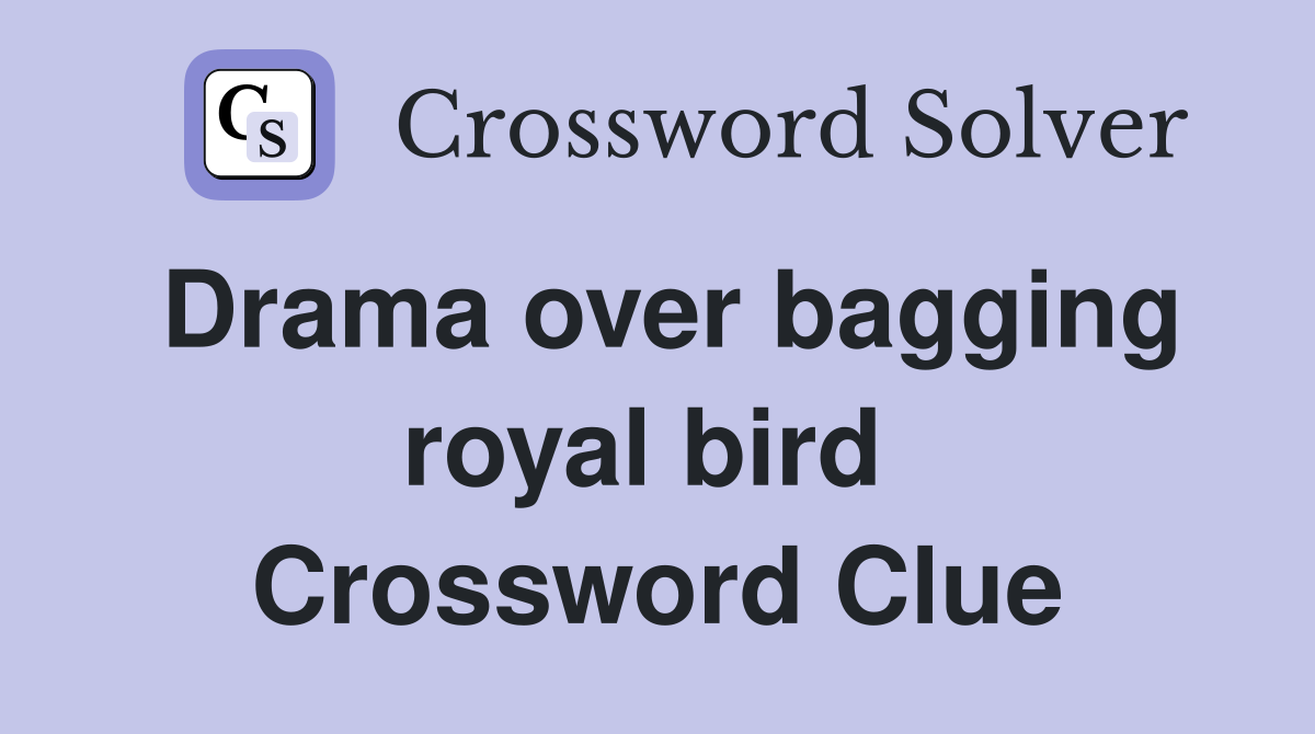 Drama over bagging royal bird  Crossword Clue