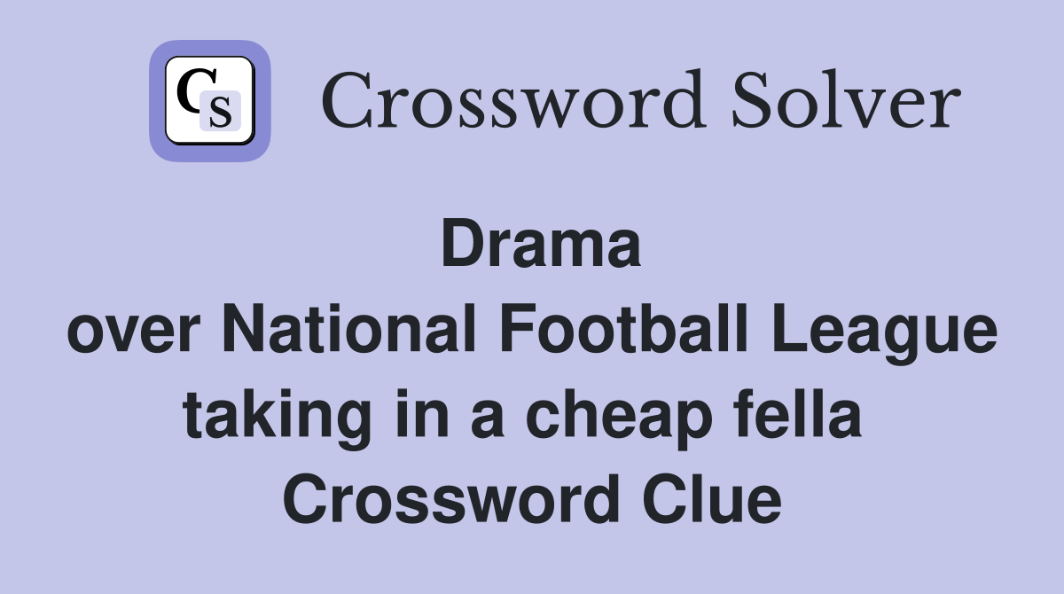 Drama over National Football League taking in a cheap fella  Crossword Clue