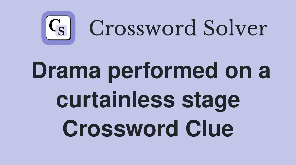Drama performed on a curtainless stage Crossword Clue