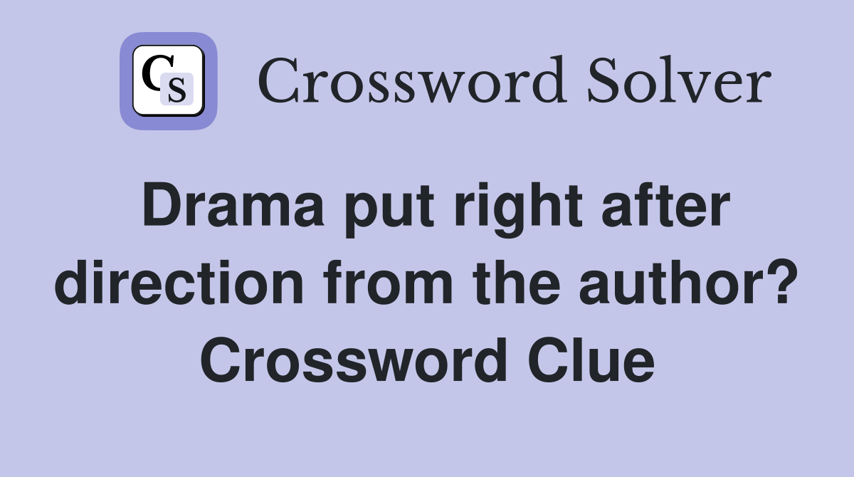 Drama put right after direction from the author? Crossword Clue