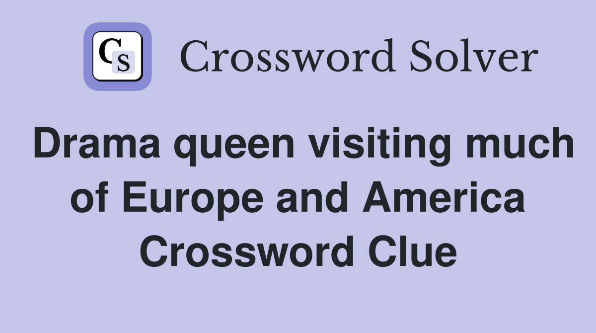 Drama queen visiting much of Europe and America Crossword Clue