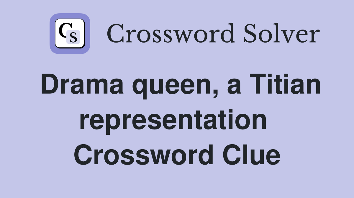 Drama queen, a Titian representation  Crossword Clue