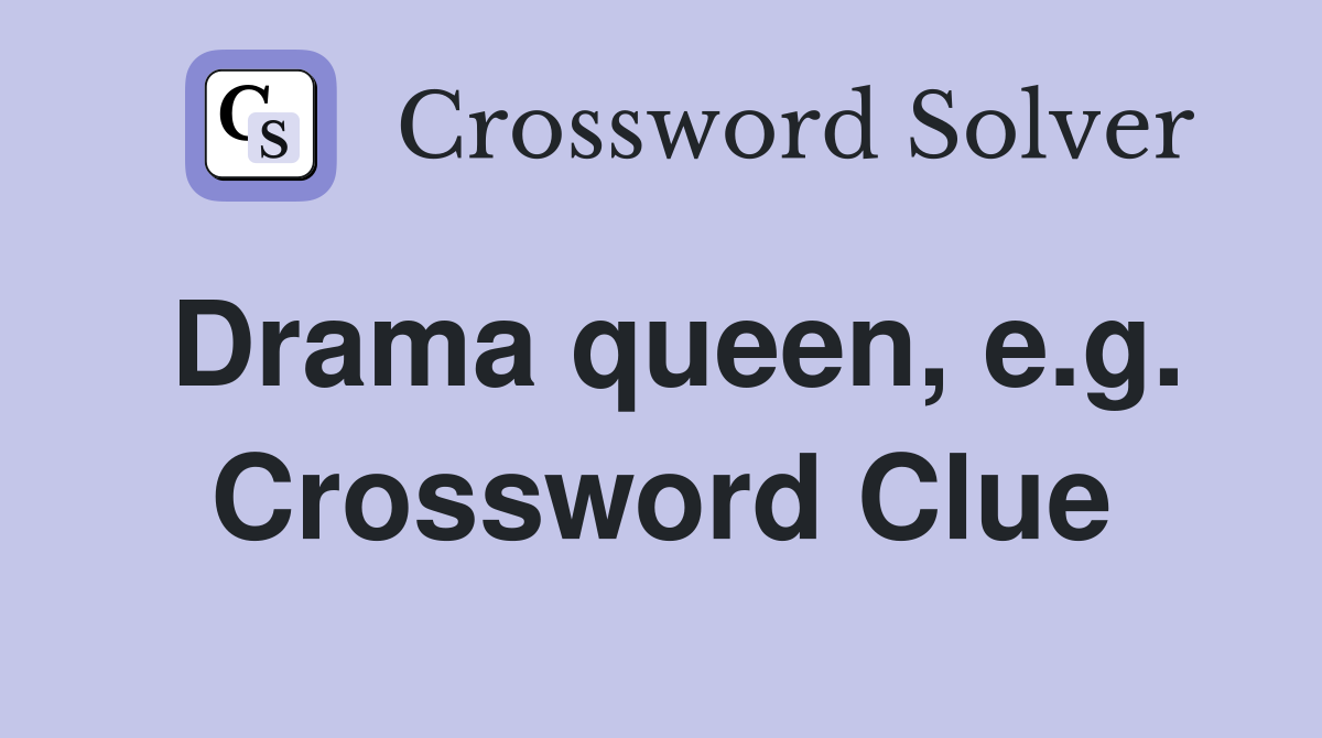 Drama queen, e.g. Crossword Clue