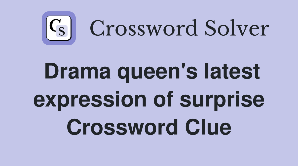 Drama queen's latest expression of surprise Crossword Clue