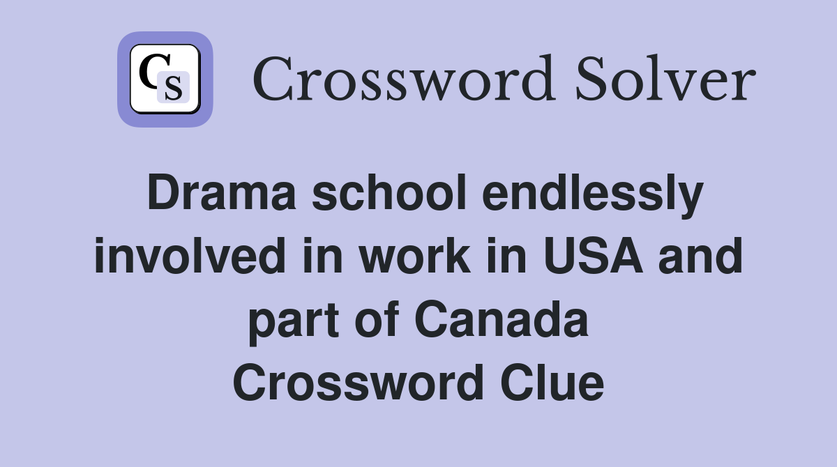 Drama school endlessly involved in work in USA and part of Canada Crossword Clue