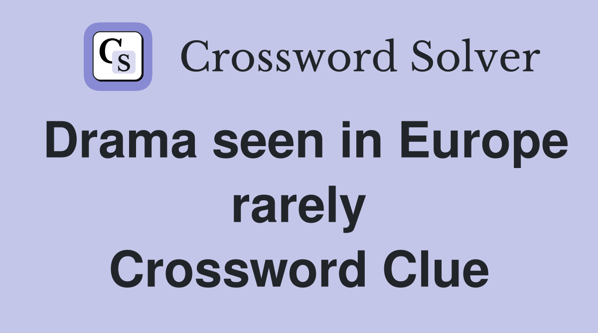 Drama seen in Europe rarely Crossword Clue