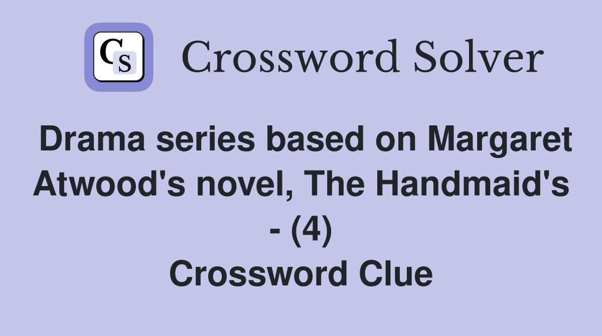 Drama series based on Margaret Atwood's novel, The Handmaid's - (4) Crossword Clue