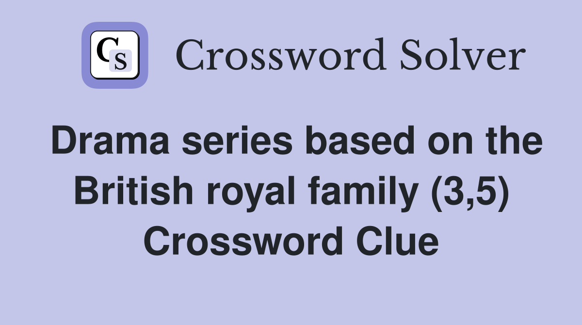 Drama series based on the British royal family (3,5) Crossword Clue