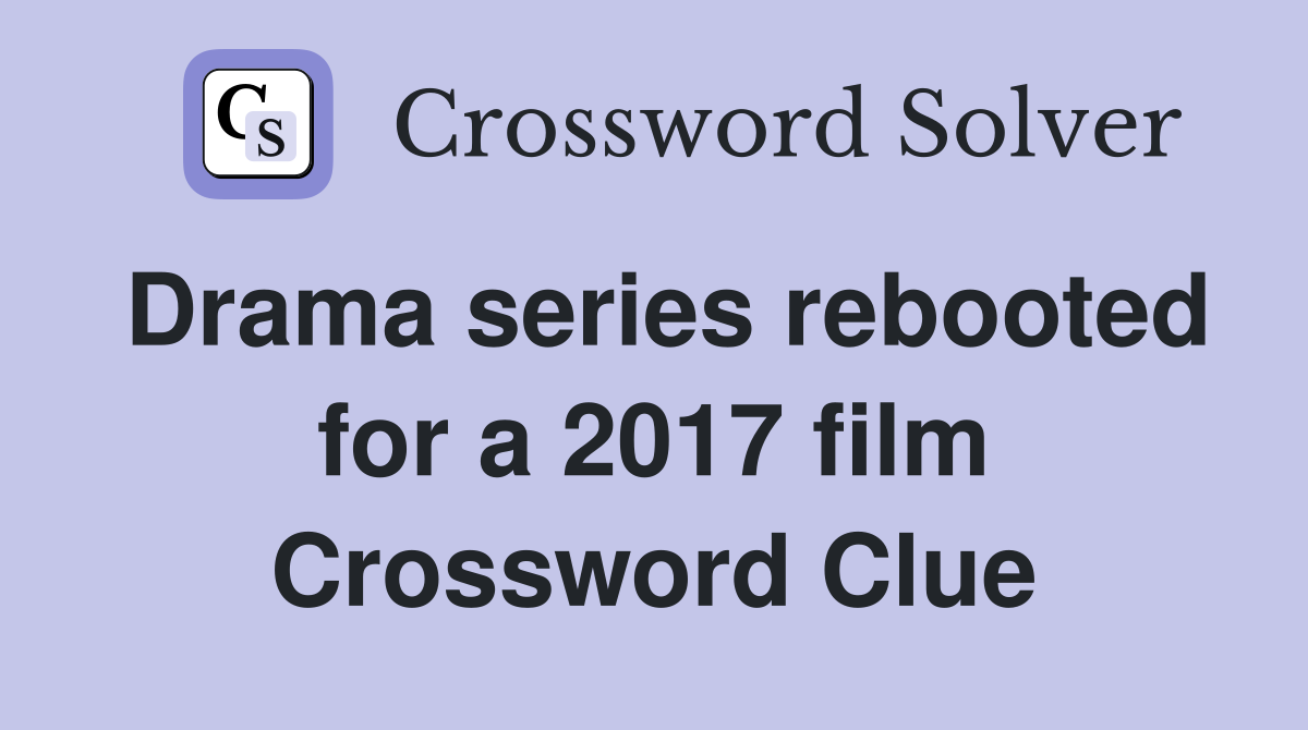 Drama series rebooted for a 2017 film Crossword Clue