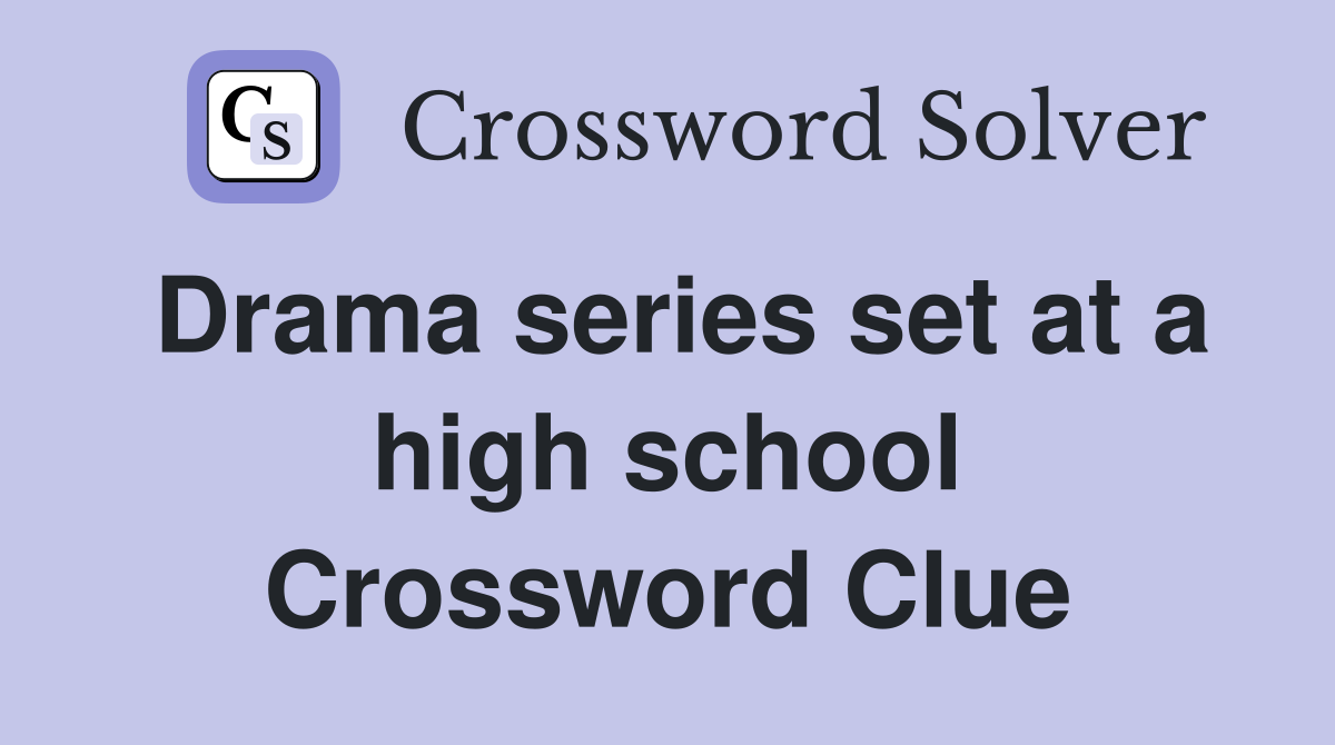 Drama series set at a high school Crossword Clue