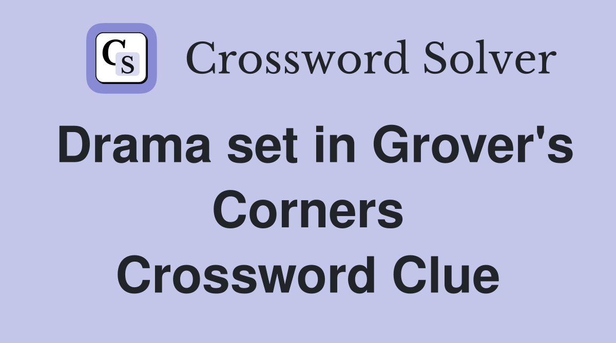 Drama set in Grover's Corners Crossword Clue