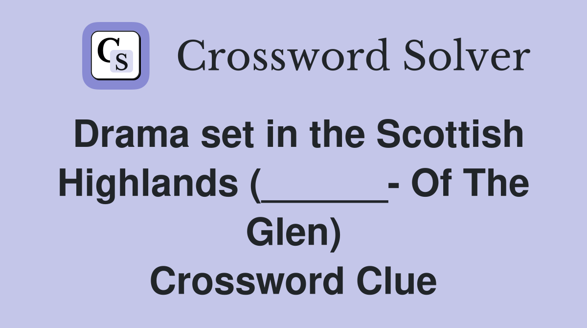 Drama set in the Scottish Highlands (______- Of The Glen) Crossword Clue