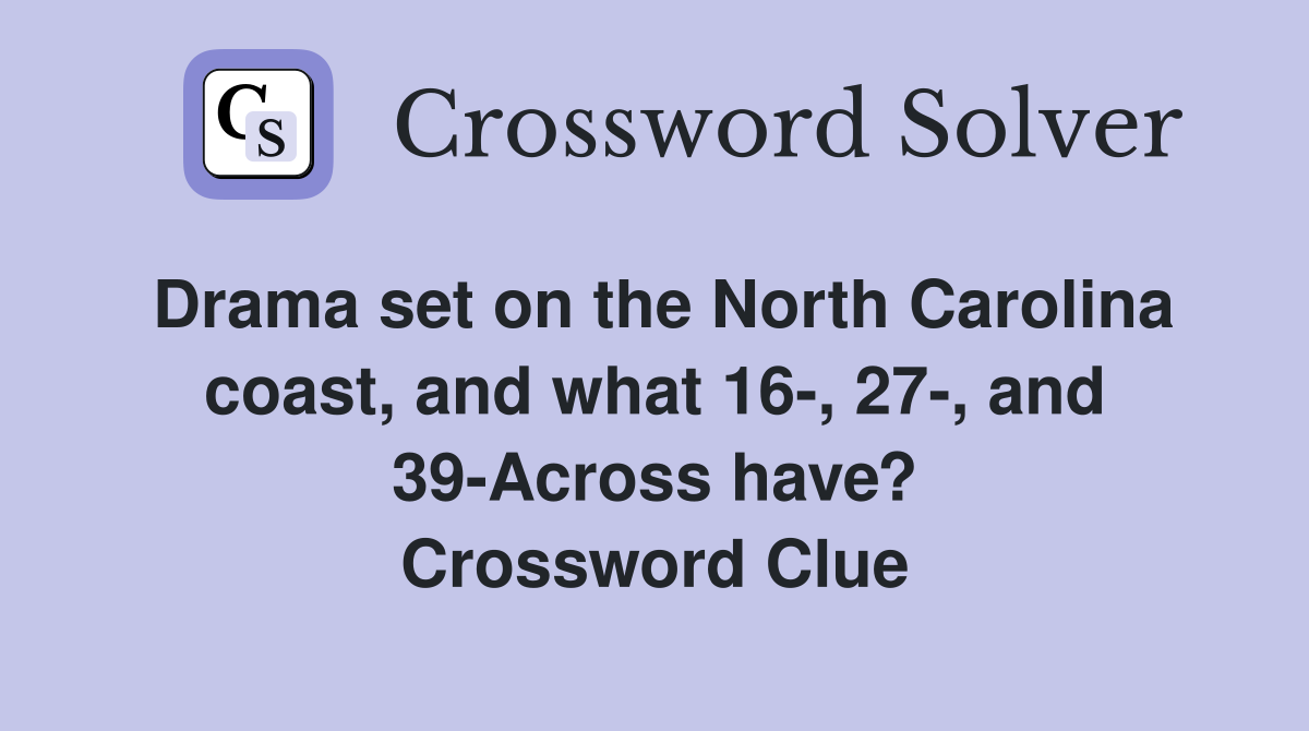 Drama set on the North Carolina coast, and what 16-, 27-, and 39-Across have? Crossword Clue