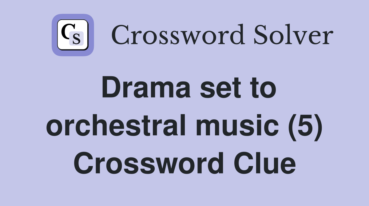 Drama set to orchestral music (5) Crossword Clue