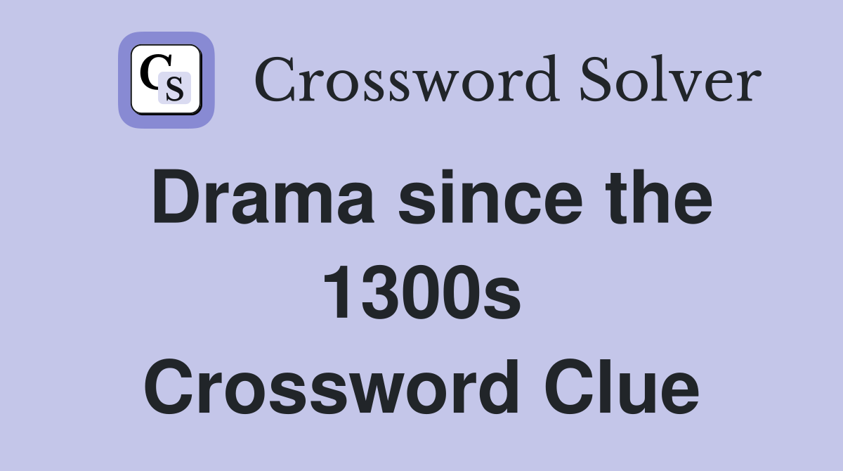 Drama since the 1300s Crossword Clue