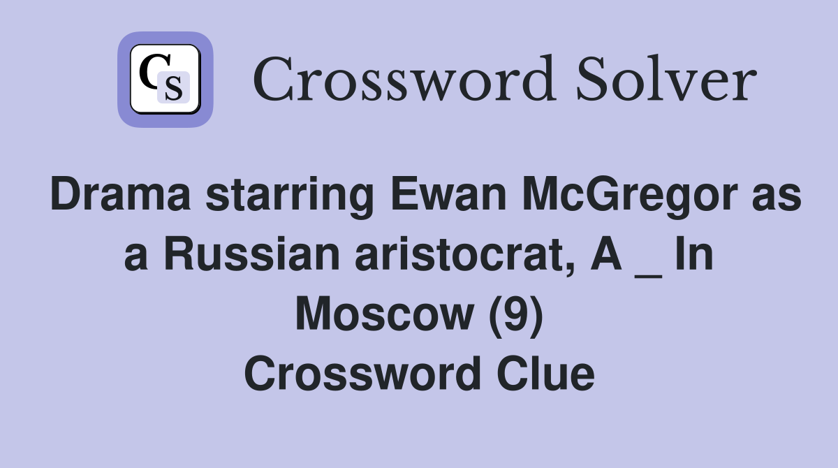 Drama starring Ewan McGregor as a Russian aristocrat, A _ In Moscow (9) Crossword Clue