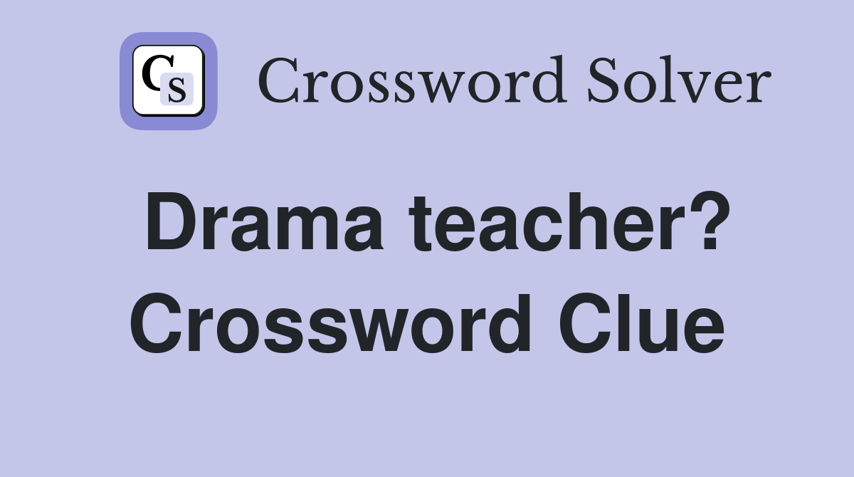 Drama teacher? Crossword Clue