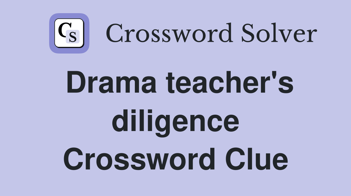 Drama teacher's diligence Crossword Clue