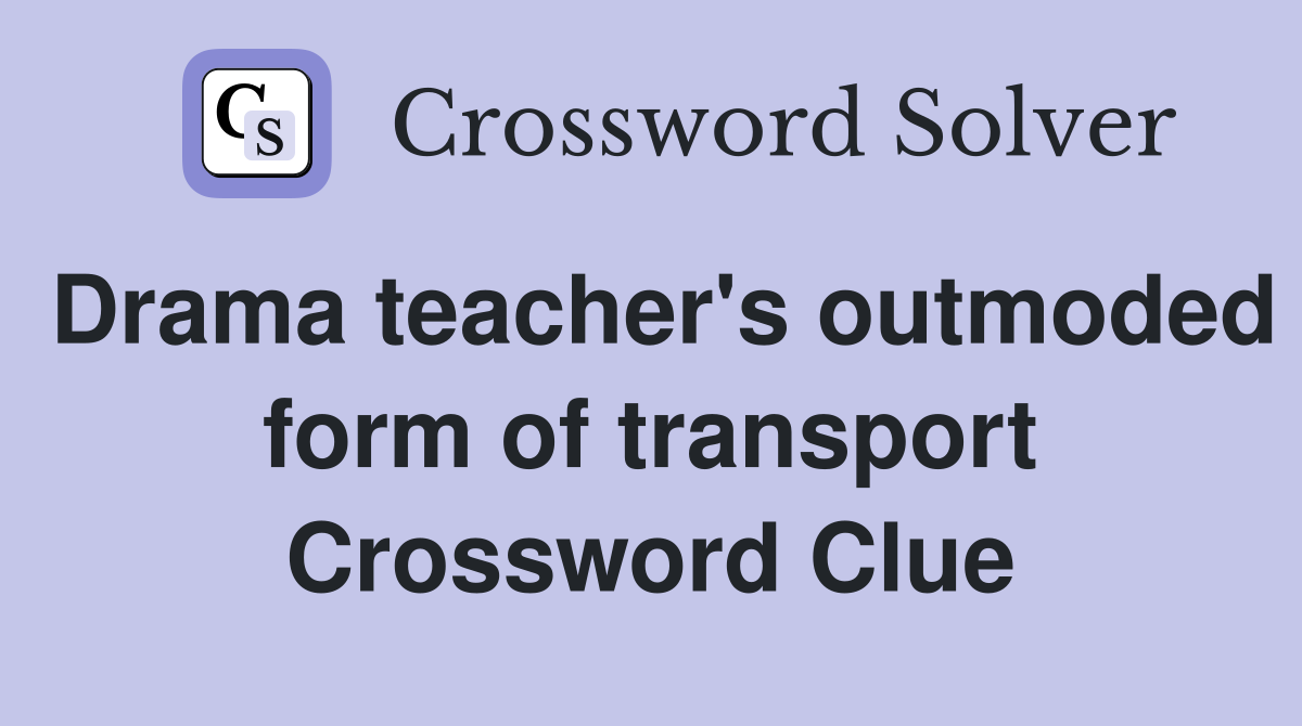 Drama teacher's outmoded form of transport Crossword Clue