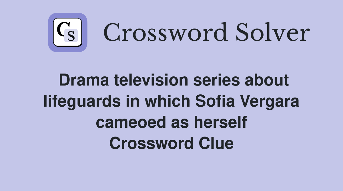 Drama television series about lifeguards in which Sofia Vergara cameoed as herself Crossword Clue