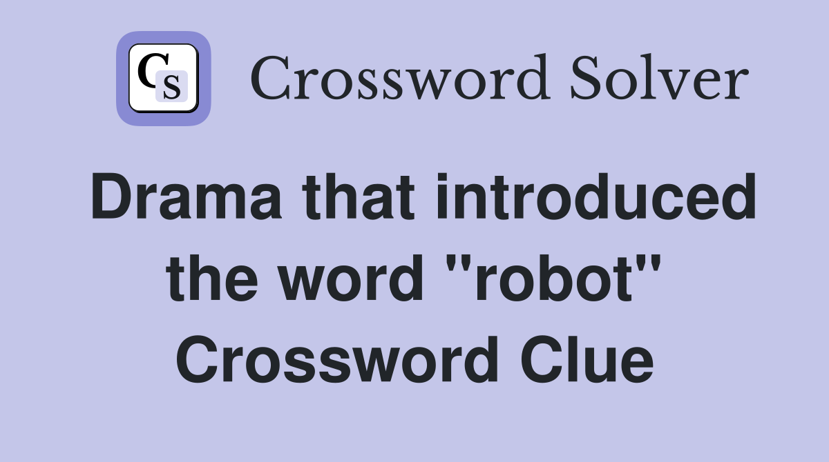 Drama that introduced the word "robot" Crossword Clue