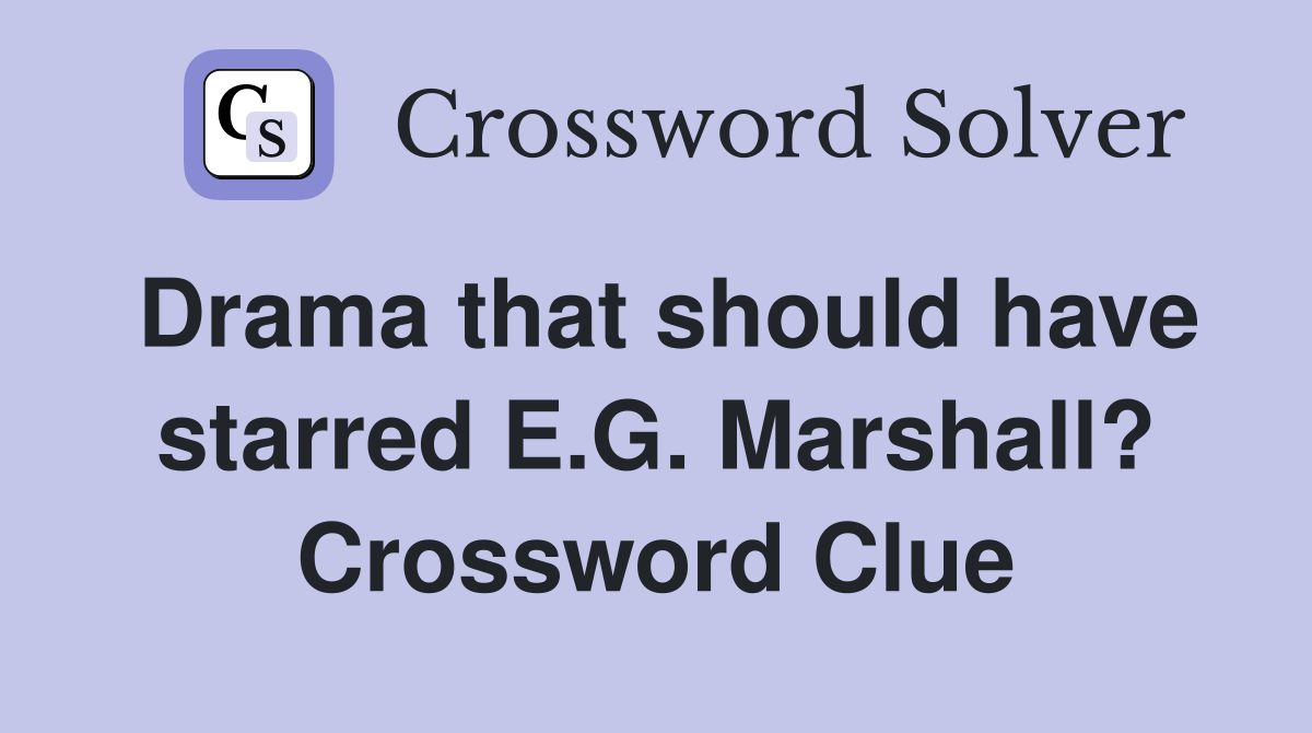 Drama that should have starred E.G. Marshall? Crossword Clue