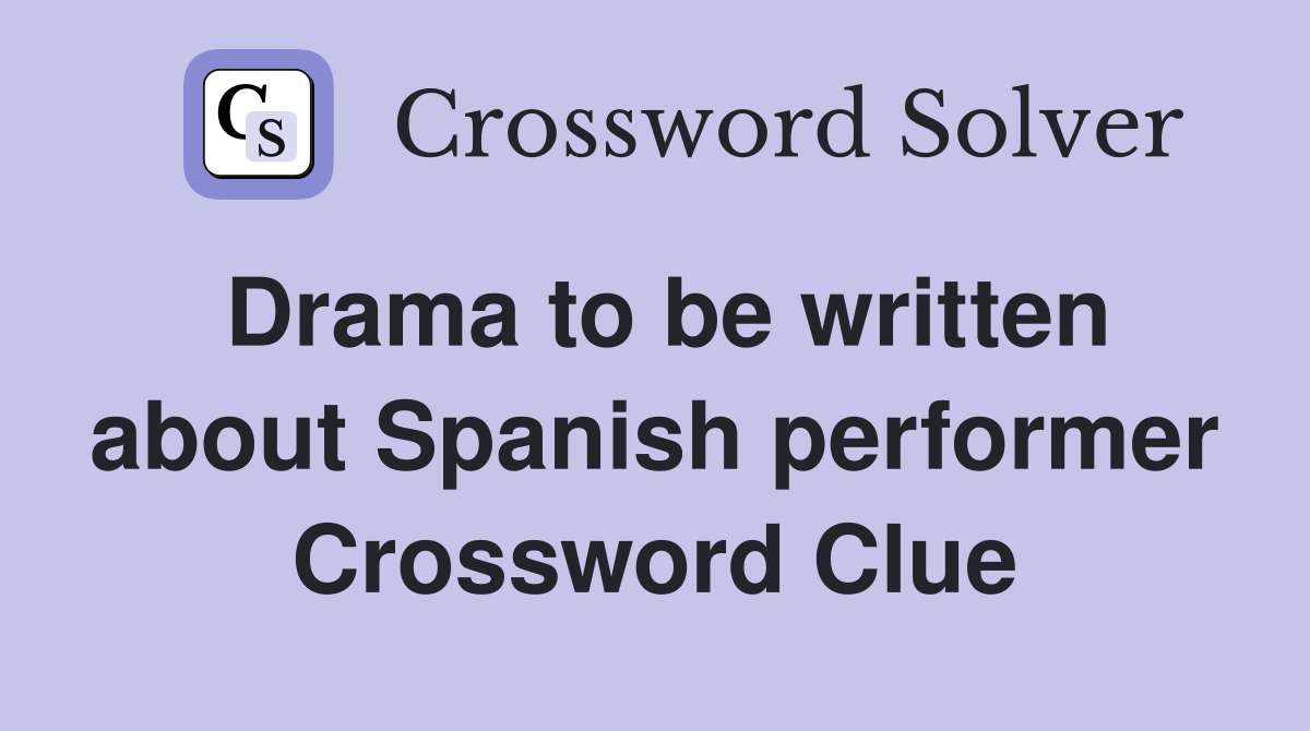 Drama to be written about Spanish performer Crossword Clue