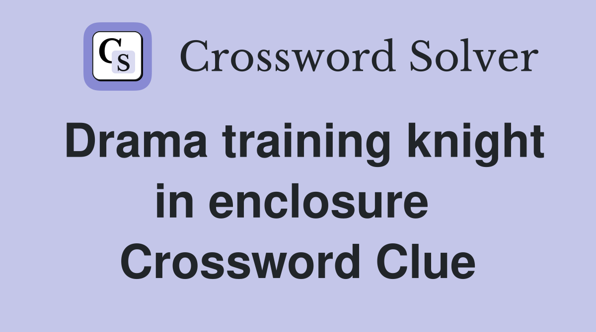 Drama training knight in enclosure  Crossword Clue