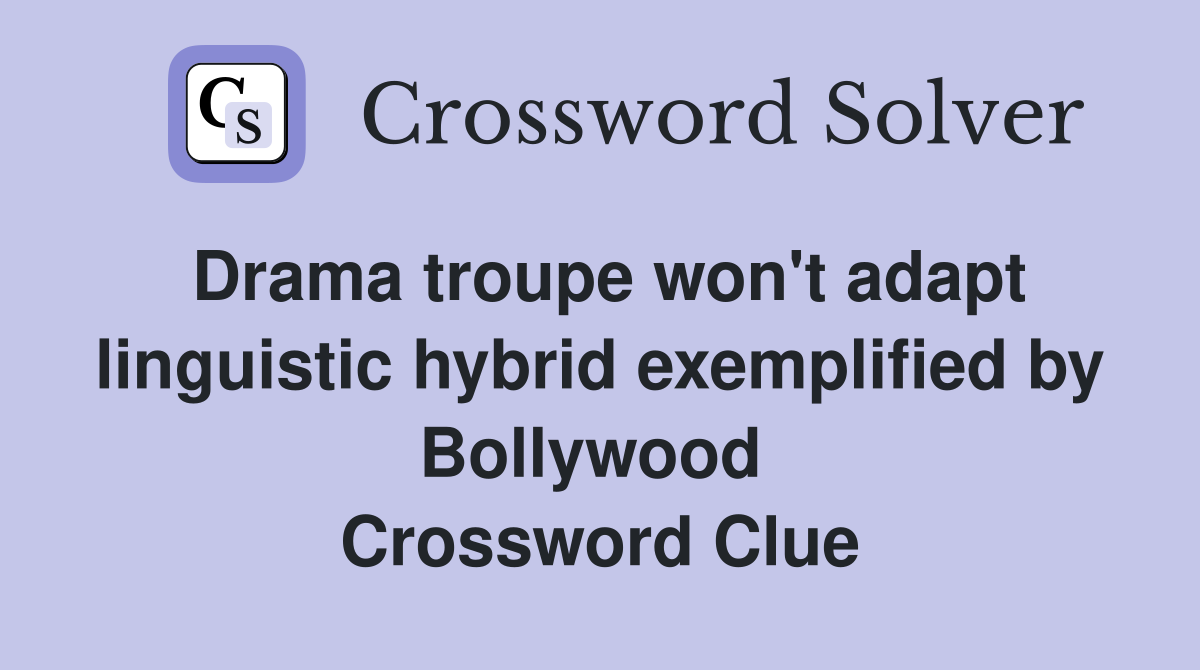 Drama troupe won't adapt linguistic hybrid exemplified by Bollywood  Crossword Clue