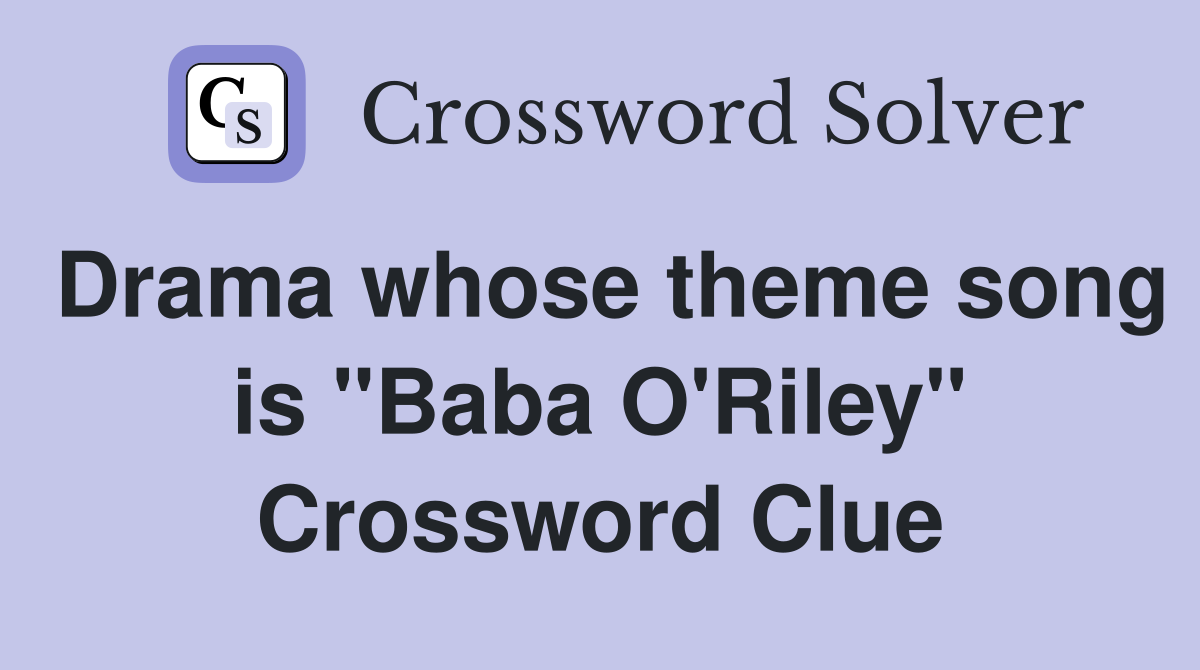 Drama whose theme song is "Baba O'Riley" Crossword Clue