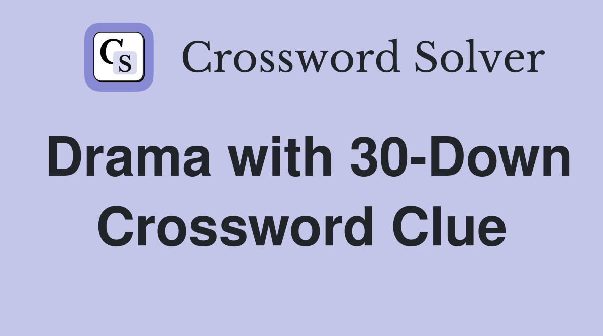 Drama with 30-Down Crossword Clue