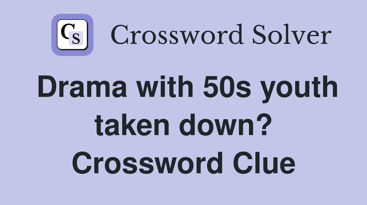 Drama with 50s youth taken down? Crossword Clue