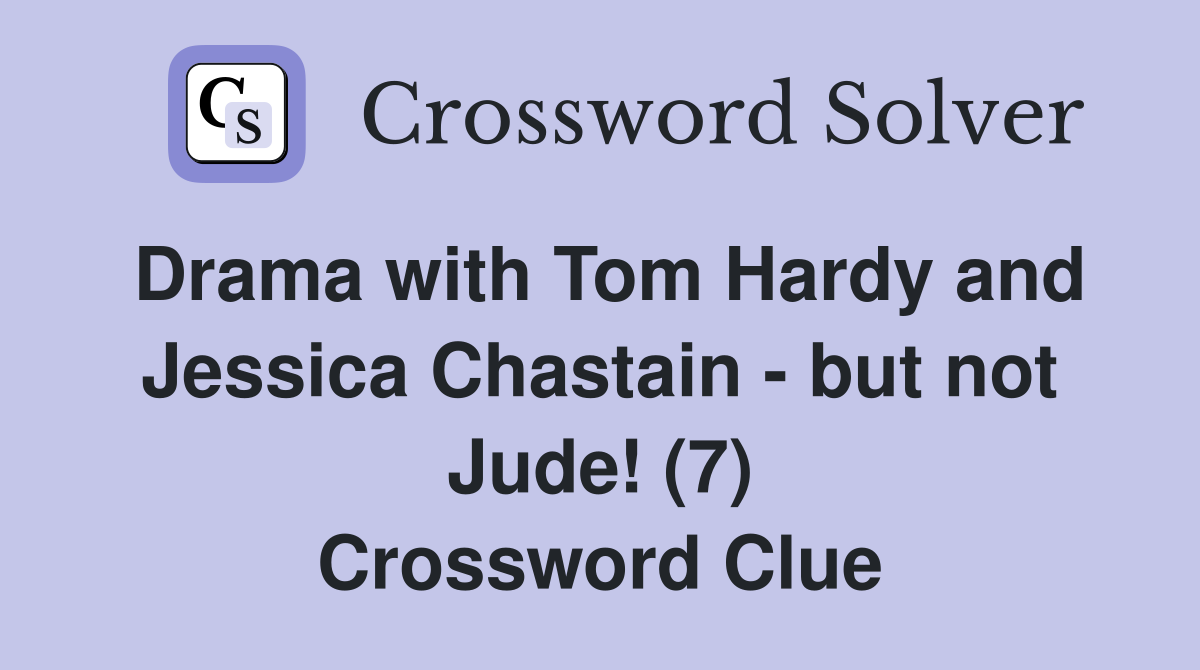 Drama with Tom Hardy and Jessica Chastain - but not Jude! (7) Crossword Clue