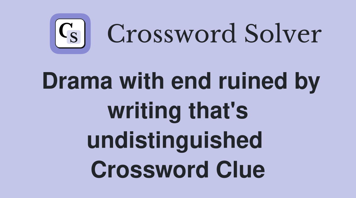 Drama with end ruined by writing that's undistinguished  Crossword Clue