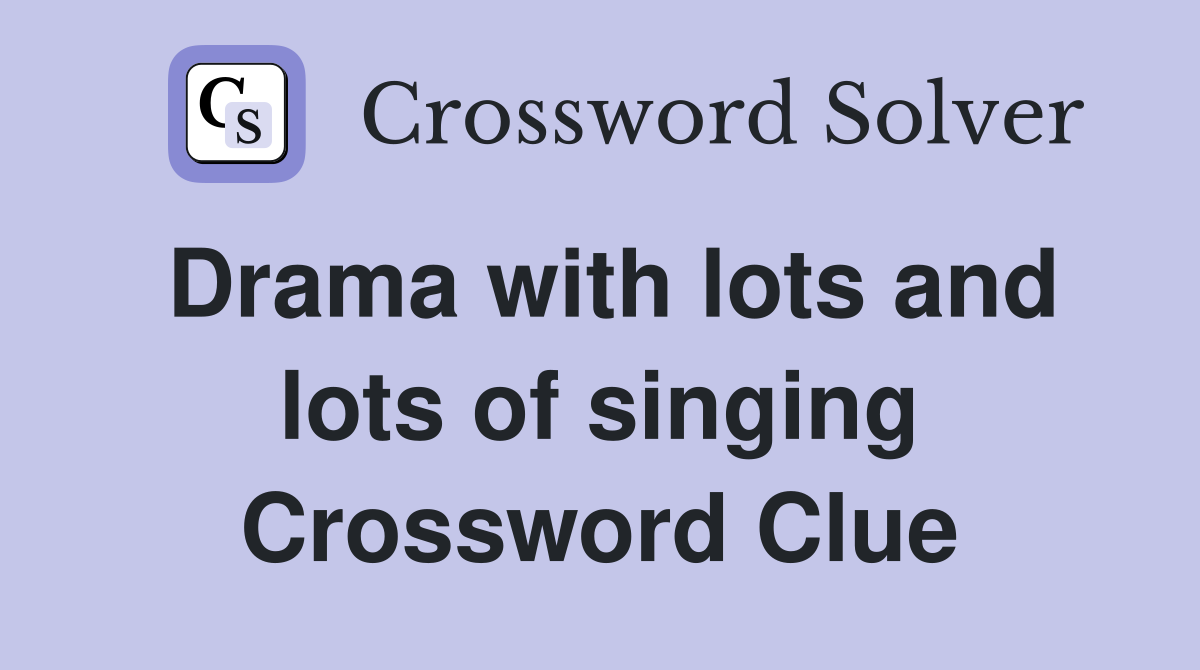 Drama with lots and lots of singing Crossword Clue