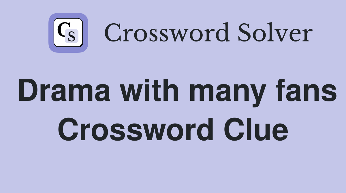 Drama with many fans Crossword Clue