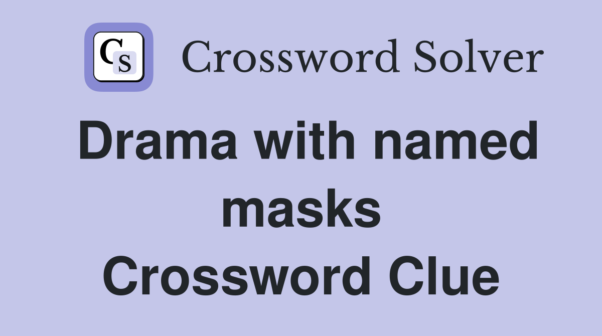 Drama with named masks Crossword Clue