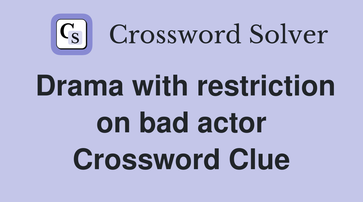 Drama with restriction on bad actor Crossword Clue