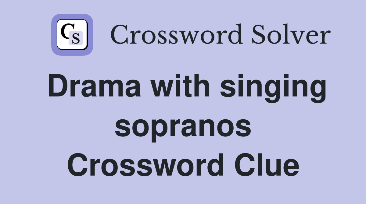 Drama with singing sopranos Crossword Clue