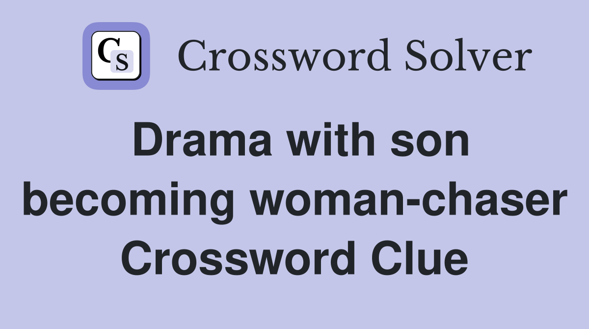 Drama with son becoming woman-chaser Crossword Clue