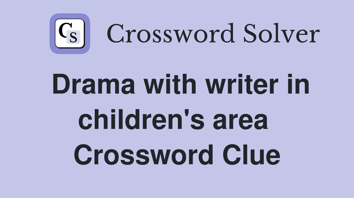 Drama with writer in children's area  Crossword Clue