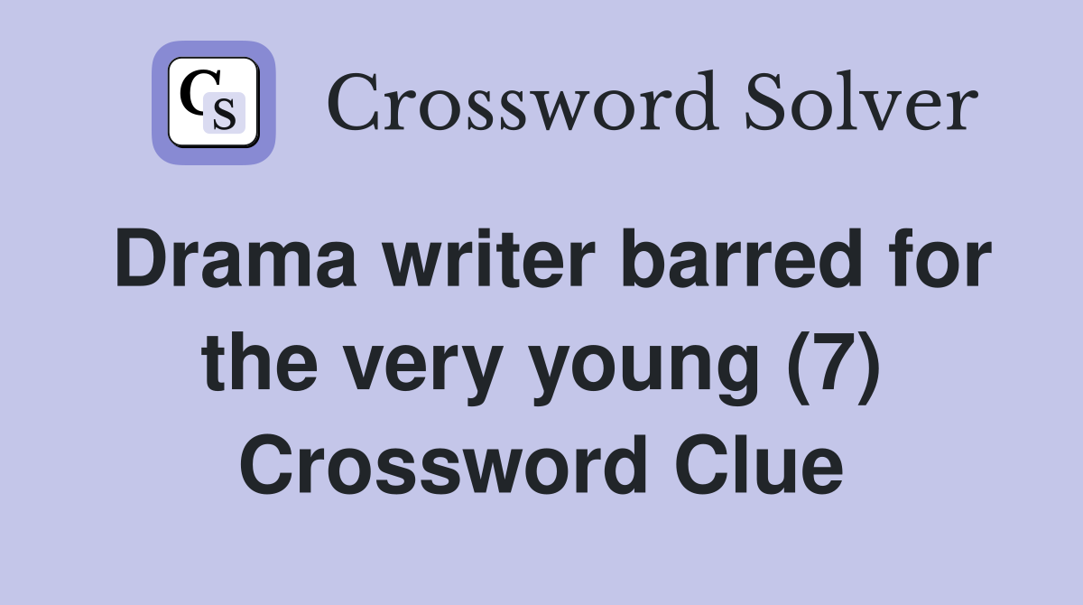 Drama writer barred for the very young (7) Crossword Clue