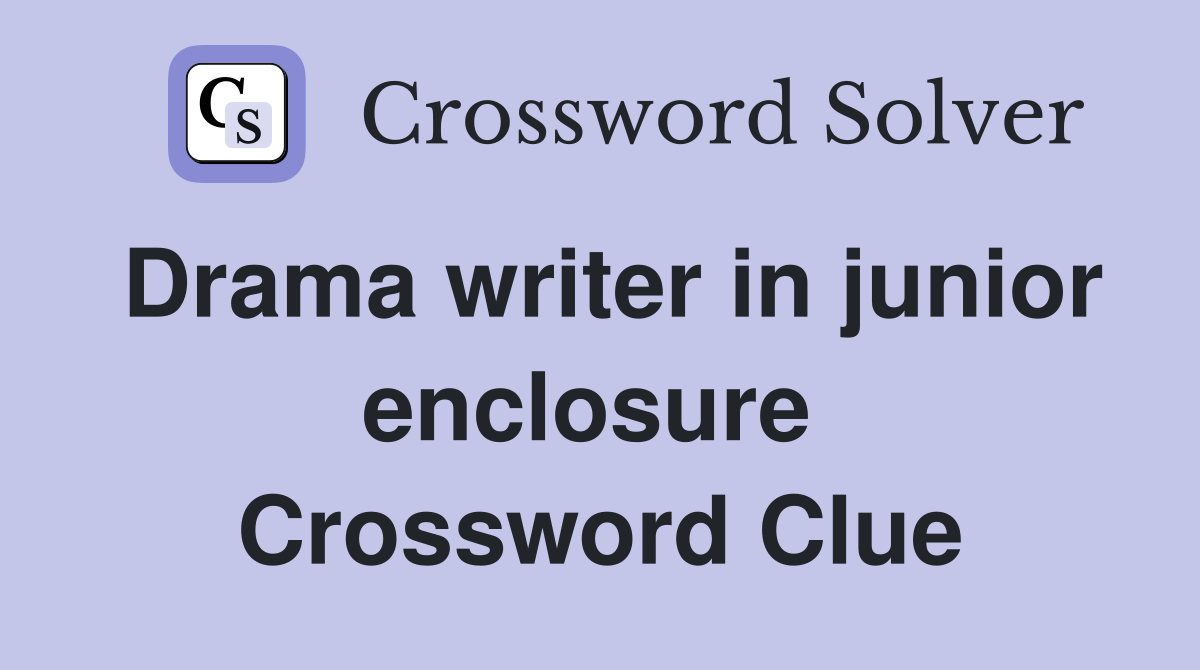 Drama writer in junior enclosure  Crossword Clue