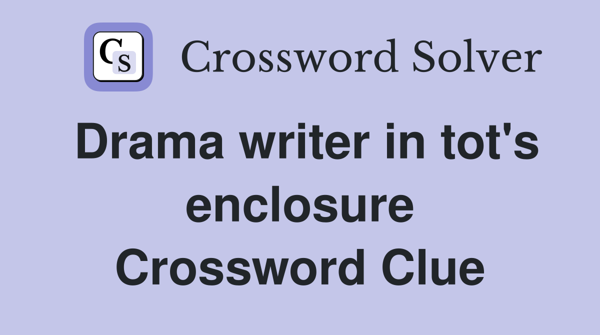Drama writer in tot's enclosure Crossword Clue