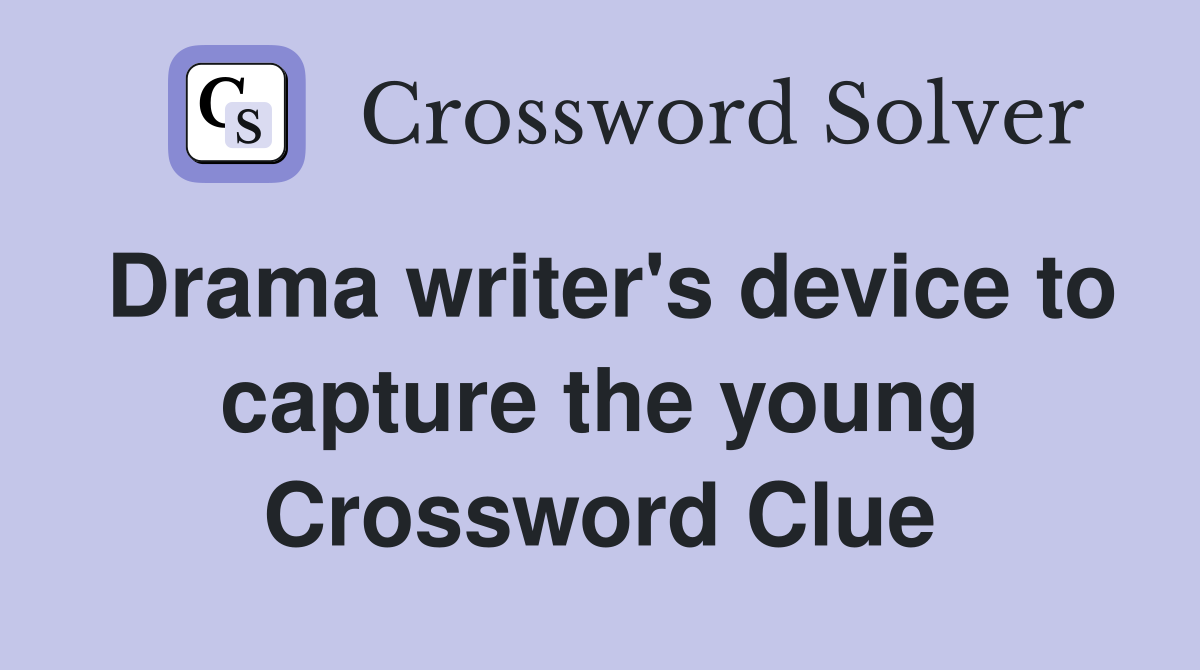 Drama writer's device to capture the young Crossword Clue